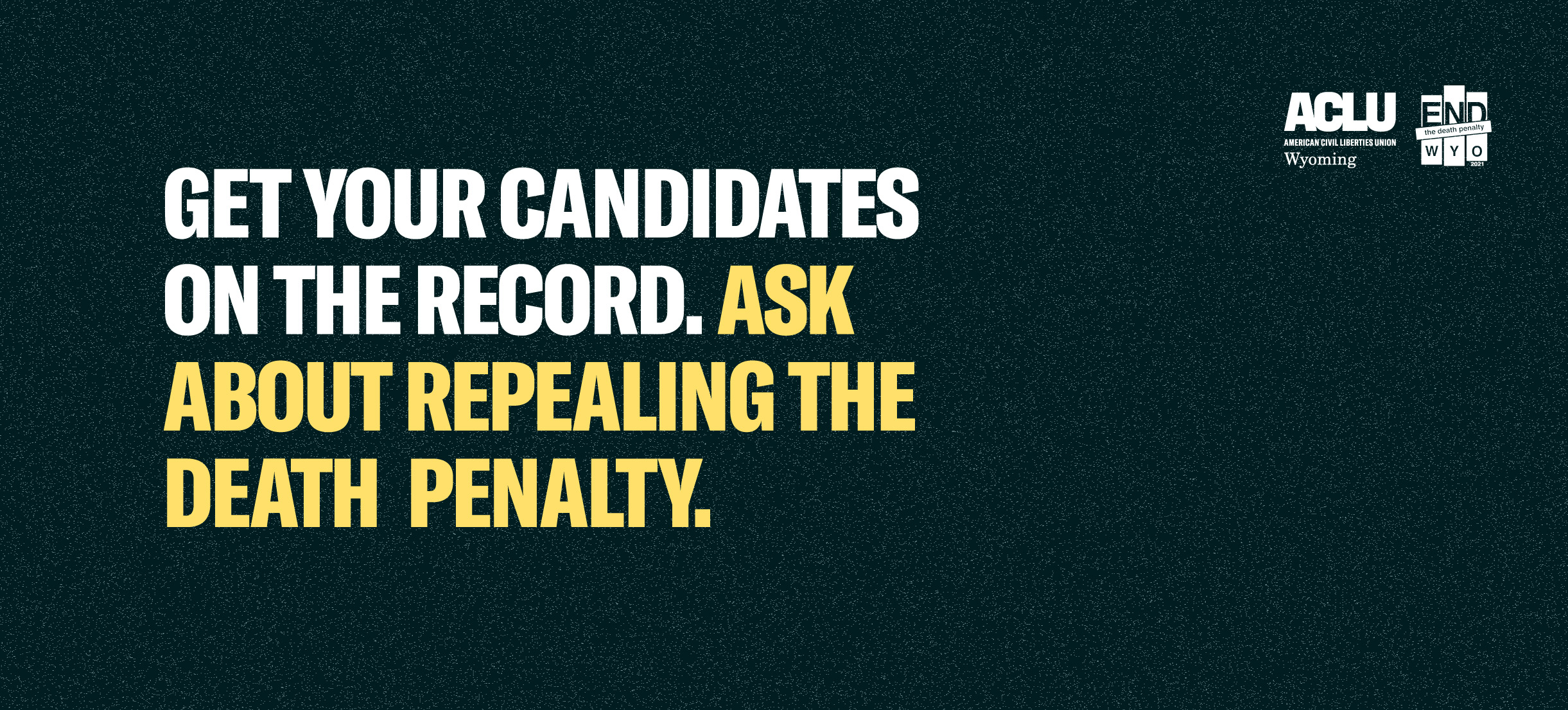 Banner that reads, "Get your candidates on the record. Ask about the repealing the death penalty."