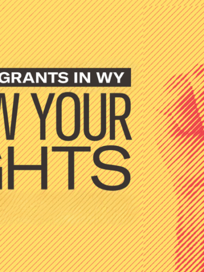 Know Your Rights - Immigrants in Wyoming