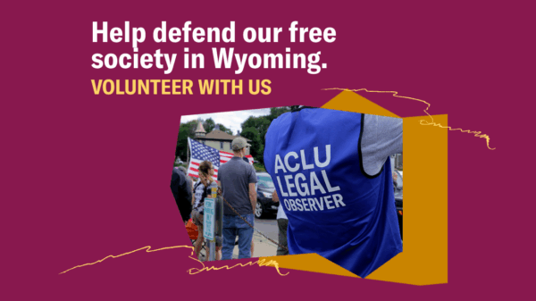 Image of an ACLU legal observer at a protest with text that says "Help defend our free society in Wyoming, volunteer with us."