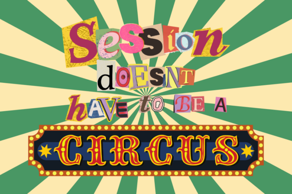 Spiral-striped green and tan graphic with cut-out magazine text that reads "Session Doesn't Have to be a Circus"