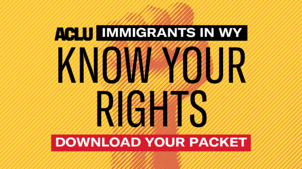 Immigrants in WY: Know Your Rights, Download Your Packet