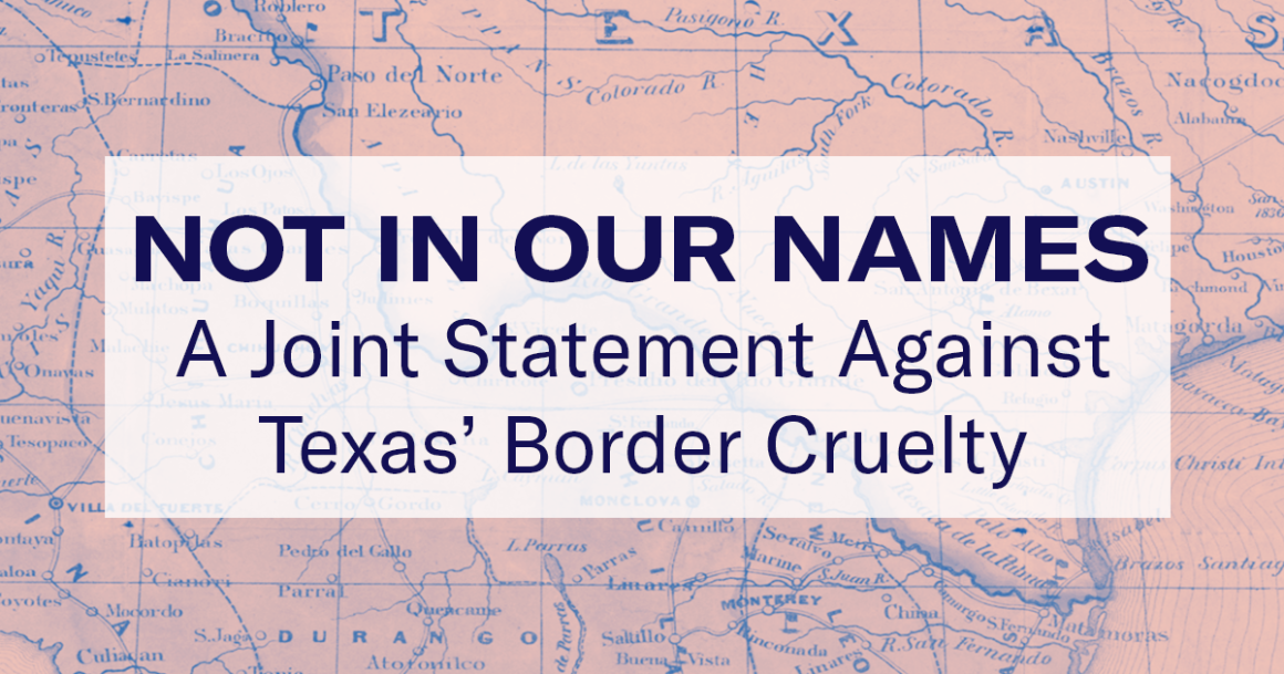 Not in Our Names: A Joint Statement Against Texas’ Cruelty at the Border