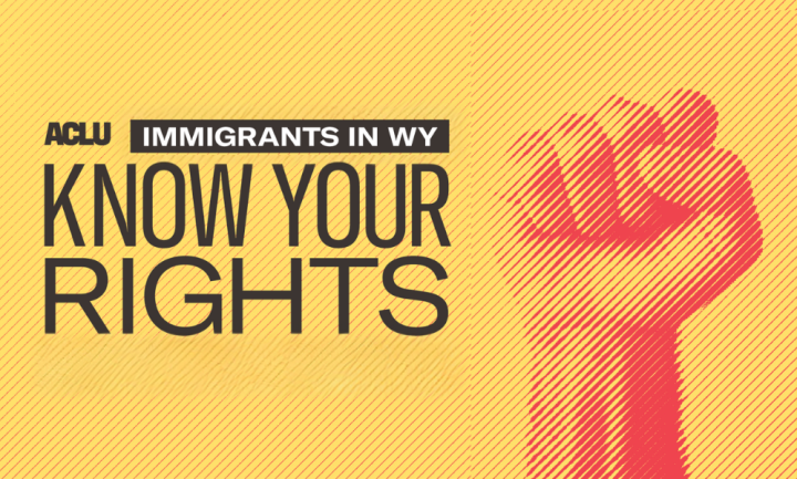 Know Your Rights - Immigrants in Wyoming