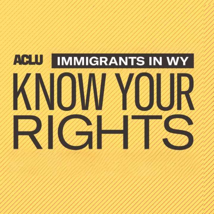 Know Your Rights - Immigrants in Wyoming